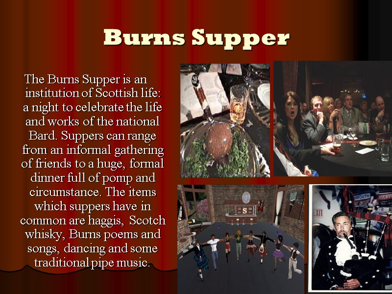 Burns Supper The Burns Supper is an institution of Scottish life:  a night